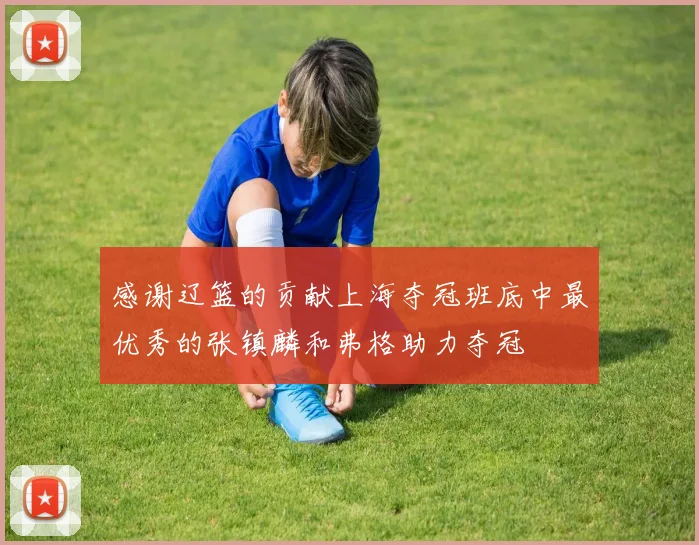 感谢辽篮的贡献上海夺冠班底中最优秀的张镇麟和弗格助力夺冠